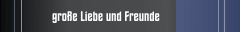 gro&szlig;e Liebe und Freunde